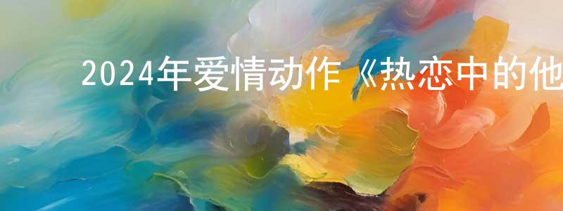 ﻿白虎龙的网络影视资源,﻿2024年爱情动作《热恋中的他》HD国语中字迅雷下载_电影天堂
